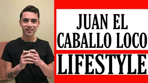 juan el callabo loco|Juan El Caballo Loco Lifestyle .